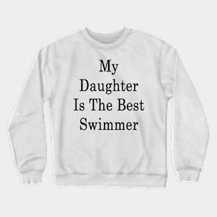 My Daughter Is The Best Swimmer Crewneck Sweatshirt